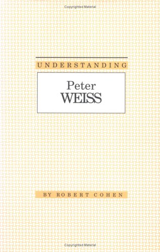 Understanding Peter Weiss (Understanding Modern European and Latin American Literature) (9780872498983) by Cohen, Robert