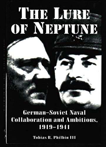 The Lure of Neptune : German-Soviet Naval Collaboration and Ambitions, 1919-1941 - Philbin, Tobias R., III