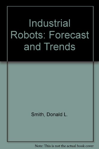 Industrial Robots: Forecast and Trends (9780872632059) by Smith, Donald L.