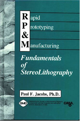 Rapid Prototyping & Manufacturing: Fundamentals of StereoLithography by Jacobs, Paul F. (1992) Hardcover (9780872634251) by Jacobs, Paul F.