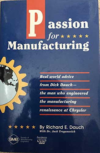 Imagen de archivo de Passion for Manufacturing : Real World Advice from Dick Dauch - The Man Who Engineered the Manufacturing Renaissance at Chrysler a la venta por Better World Books: West