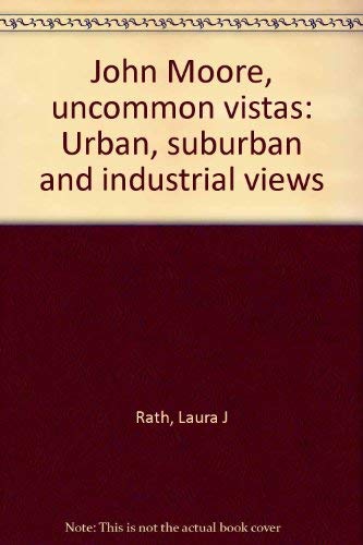 Stock image for John Moore: Uncommon Vistas - Urban, suburban and industrial views for sale by W. Lamm