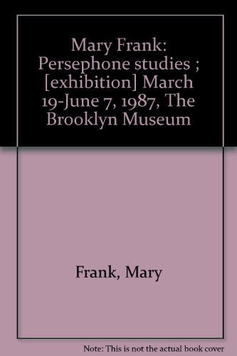 Mary Frank: Persephone studies ; [exhibition] March 19-June 7, 1987, The Brooklyn Museum (9780872731103) by Frank, Mary