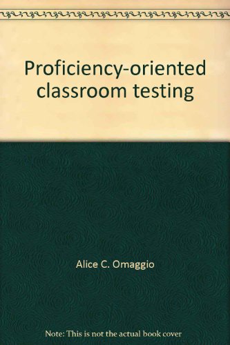 Proficiency-oriented classroom testing (Language in education: theory and practice) (9780872813243) by Alice C. Omaggio