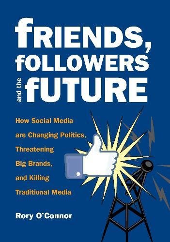 Stock image for Friends, Followers and the Future: How Social Media are Changing Politics, Threatening Big Brands, and Killing Traditional Media for sale by More Than Words