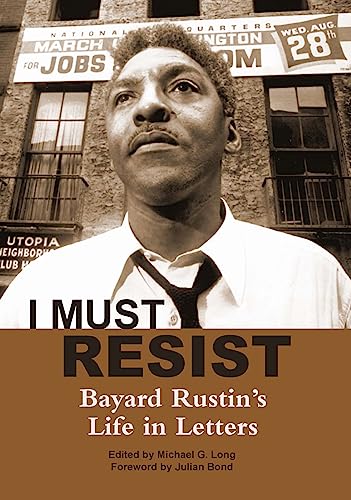 9780872865785: I Must Resist: Bayard Rustin's Life in Letters