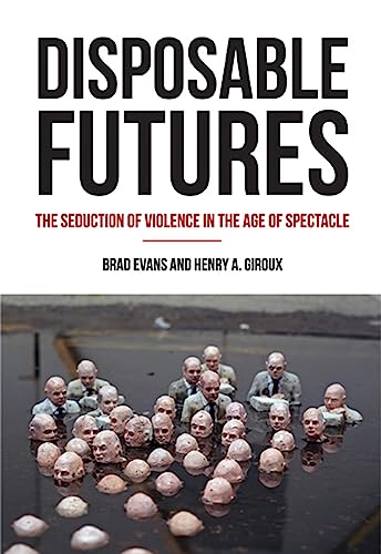 Beispielbild fr Disposable Futures : The Seduction of Violence in the Age of Spectacle zum Verkauf von Better World Books