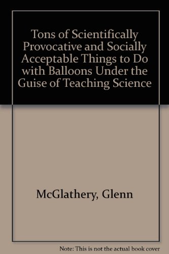 Stock image for Tons of Scientifically Provocative and Socially Acceptable Things to Do with Balloons Under. for sale by Allied Book Company Inc.