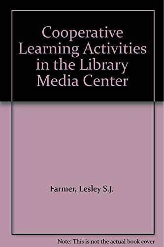 Cooperative Learning Activities in the Library Media Center - Farmer, Lesley S.J.