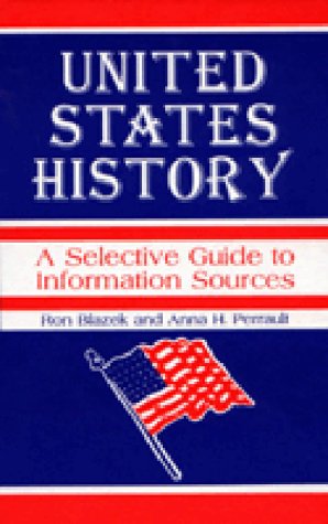 United States History: A Selective Guide to Information Sources (9780872879843) by Blazek, Ron; Perrault, Anna H.