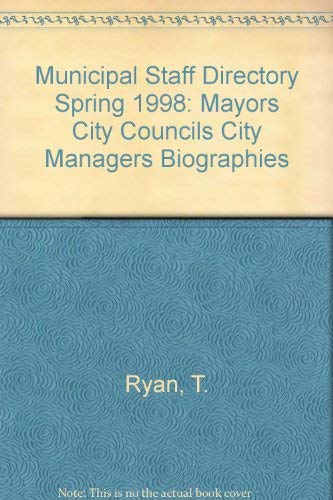 Municipal Staff Directory Spring 1998: Mayors City Councils City Managers Biographies (9780872891395) by Ryan, T.