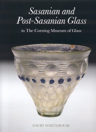 Sasanian and Post-Sasanian Glass in The Corning Museum of Glass (Corning Museum of Glass Catalog)