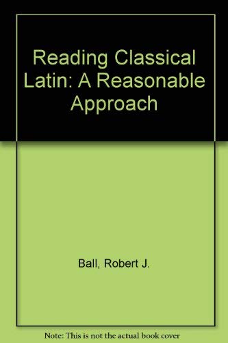 Reading Classical Latin: A Reasonable Approach (9780872911734) by Ball, Robert J.