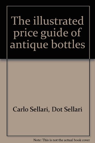 The Illustrated Price Guide of Antique Bottles