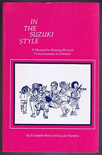 Stock image for In the Suzuki Style: a Manual for Raising Musical Consciousness in Children for sale by Virginia Martin, aka bookwitch