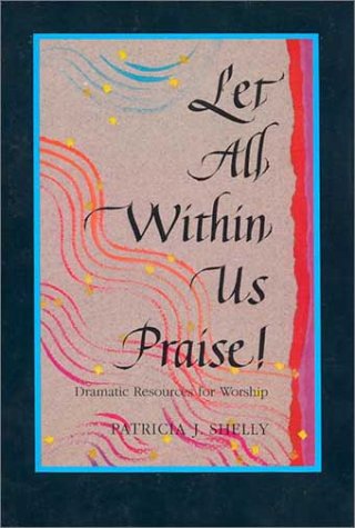 Stock image for Let All Within Us Praise! : Dramatic Resources for Worship for sale by Better World Books