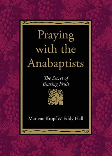 Praying With the Anabaptists: The Secret of Bearing Fruit