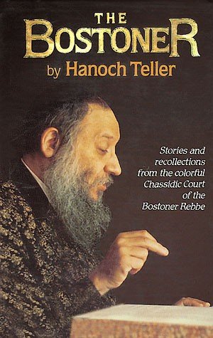 The Bostoner: Stories and Recollections from the Colorful Chassidic Court of the Bostoner Rebbe, ...