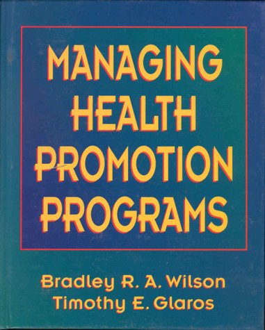 Managing Health Promotion Programs (9780873226110) by Wilson, Bradley R. A.; Glaros, Timothy E.