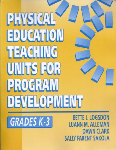 Physical Education Teaching Units for Program Development, Grades K-3 (9780873227889) by Logsdon, Bette J.; Alleman, Luann M.; Clark, Dawn; Sakola, Sally Parent