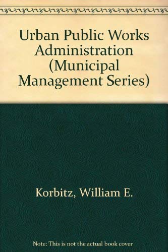 9780873260138: Urban Public Works Administration (Municipal Management Series)