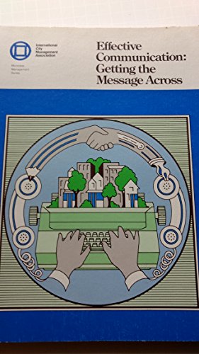 Imagen de archivo de Effective Communication: Getting the Message Across (Municipal Management Series) a la venta por HPB-Red