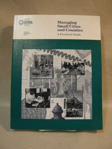 9780873260930: Managing Small Cities and Counties: A Practical Guide (Municipal Management Series)
