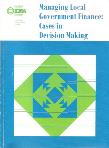 Stock image for Managing Local Government Finance: Cases in Decision Making (Municipal Management Series) for sale by Wonder Book