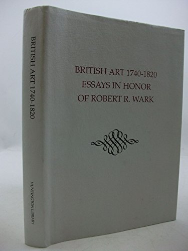 Imagen de archivo de British Art, 1740-1820: Essays in Honor of Robert R. Wark a la venta por Books From California