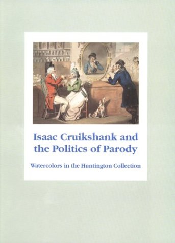 Stock image for Isaac Cruikshank and the Politics of Parody: Watercolors in the Huntington Collection for sale by Fahrenheit's Books