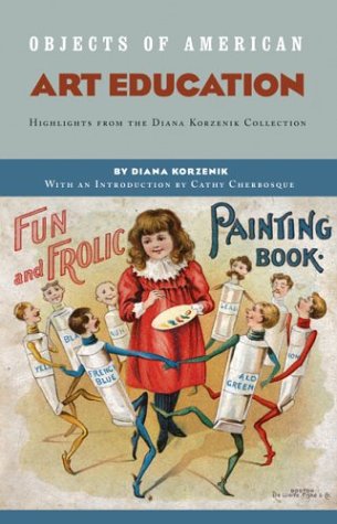 Stock image for Objects of American Art Education: Highlights from the Diana Korzenik Collection for sale by Ebooksweb
