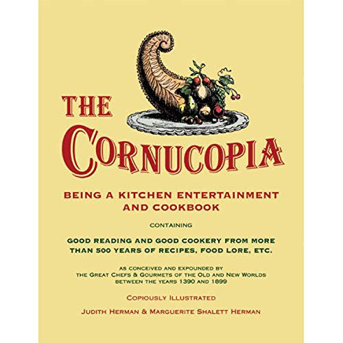 Imagen de archivo de The Cornucopia : Being a Kitchen Entertainment and Cookbook Containing Good Reading and Good Cookery from More Than 500 Years of Recipes, Food Lore, Etc. as Conceived and Expounded by the Great Chefs a la venta por The Book Nest Ltd