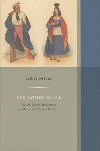 9780873282406: The Father of All: The De La Guerra Family, Power, and Patriarchy in Mexican California: 1