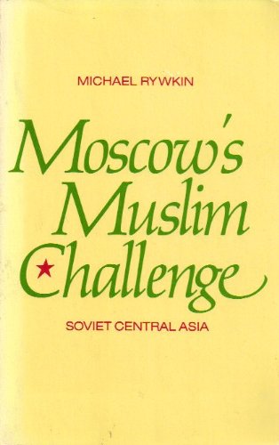 Moscow's Muslim Challenge: Soviet Central Asia