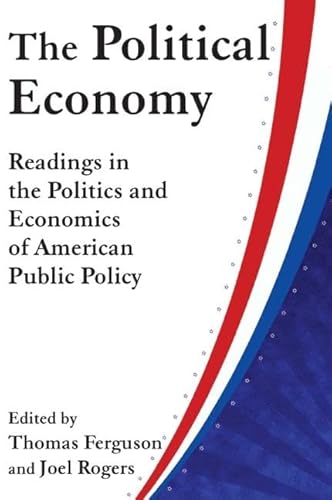 The Political Economy: Readings in the Politics and Economics of American Public Policy: Readings in the Politics and Economics of American Public Policy (9780873322720) by Ferguson, Thomas; Rogers, Joel