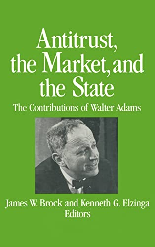 9780873328548: Antitrust, the Market, and the State: The Contributions of Walter Adams