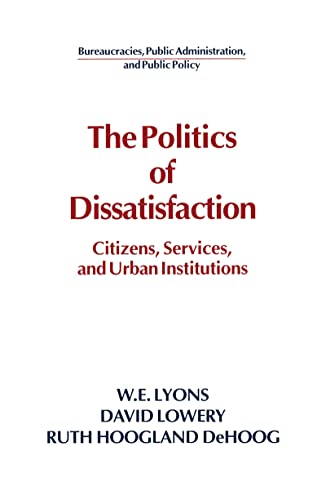 The Politics of Dissatisfaction: Citizens, Services and Urban Institutions (Bureaucracies, Public Administration, & Public Policy) (9780873328982) by Lyons, William E.; Lowery, David; DeHoog, Ruth Hoogland