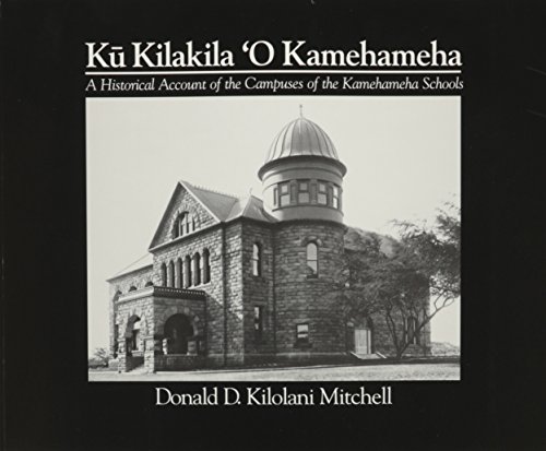 Ku Kilakila O Kamehameha: A Historical Account of the Campuses of the Kamehameha Schools