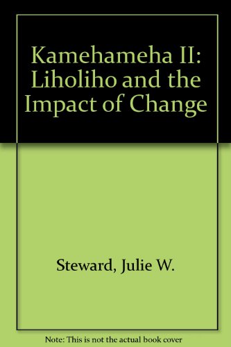 Kamehameha II: Liholiho and the Impact of Change (9780873360494) by Steward, Julie W.; Tune, Suelyn Ching; Racoma, Robin Yoko; Williams, Julie Stewart