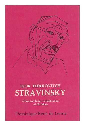 Beispielbild fr Igor Fedorovitch Stravinsky, 1882-1971 : A Practical Guide to Publications of His Music zum Verkauf von Better World Books