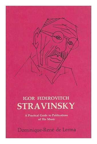 Stock image for Igor Fedorovitch Stravinsky, 1882-1971; A practical guide to publications of his music. for sale by Vashon Island Books