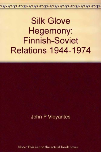 Silk Glove Hegemony: Finnish-Soviet Relations 1944-1974
