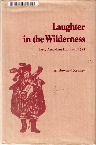 LAUGHTER IN THE WILDERNESS: Early American Humor to 1783