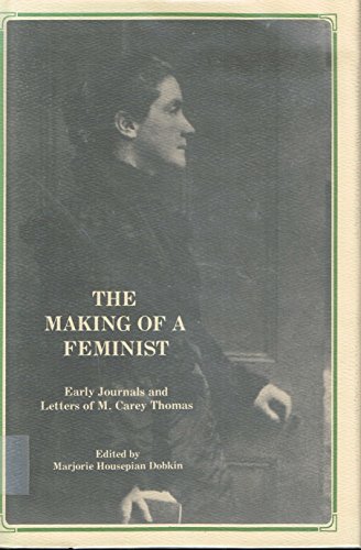 The Making of a Feminist: Early Journals and Letters of M. Carey Thomas