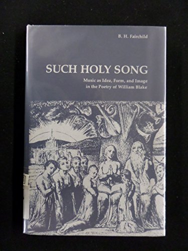 Such Holy Song - Music as idea, form, and image in the poetry of William Blake (9780873382380) by Fairchild, B. H