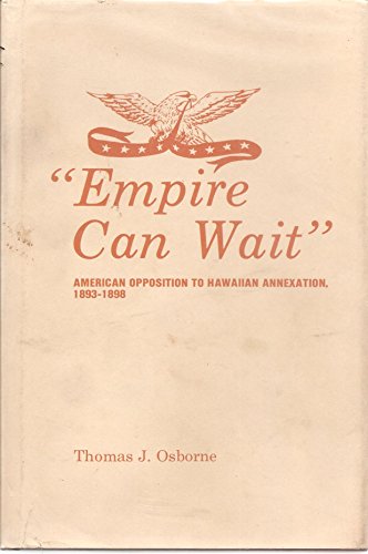 Beispielbild fr EMPIRE CAN WAIT" : AMERICAN OPPOSITION TO HAWAIIAN ANNEXATION, 1893-1898 zum Verkauf von Second Story Books, ABAA