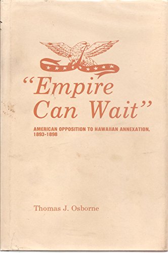 Stock image for Empire Can Wait: American Opposition to Hawaiian Annexation, 1893-1898 for sale by HPB-Emerald