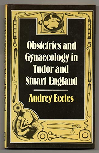 Obstetrics and Gynecology in Tudor and Stuart England