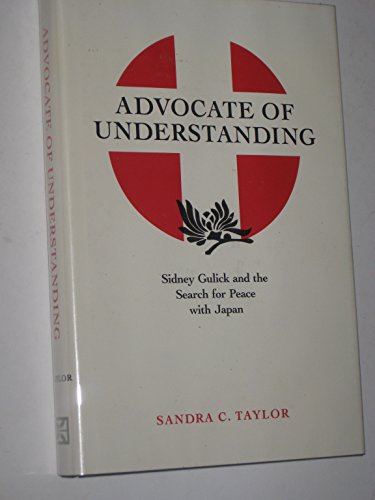 ADVOCATE OF UNDERSTANDING : SIDNEY GULICK AND THE SEARCH FOR PEACE WITH JAPAN [Signed]