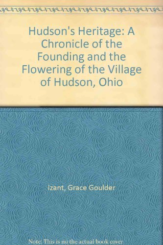 Stock image for Hudson's Heritage: A Chronicle of the Founding and the Flowering of the Western Reserve Village of Hudson, Ohio for sale by Books of the Smoky Mountains